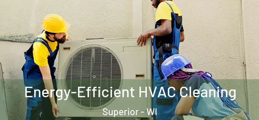  Energy-Efficient HVAC Cleaning Superior - WI